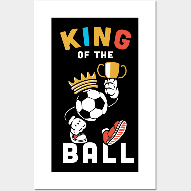 King of the ball, Funny football Gift / soccer gifts, football player present Wall Art by Anodyle